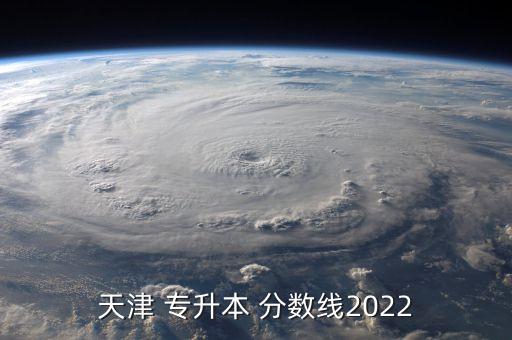 天津 專升本 分數(shù)線2022