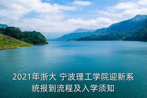 2021年浙大 寧波理工學(xué)院迎新系統(tǒng)報到流程及入學(xué)須知