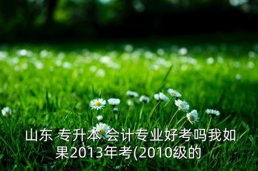 山東專升本會計經(jīng)驗,2022年山東專升本會計分?jǐn)?shù)線