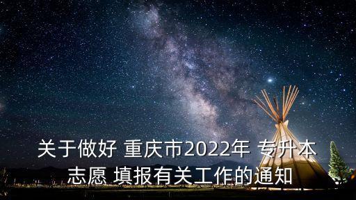 關于做好 重慶市2022年 專升本 志愿 填報有關工作的通知