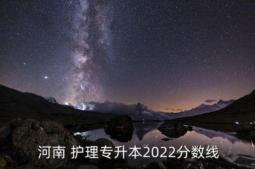  河南 護(hù)理專升本2022分?jǐn)?shù)線