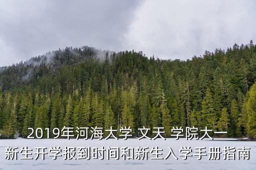 2019年河海大學(xué) 文天 學(xué)院大一新生開學(xué)報(bào)到時(shí)間和新生入學(xué)手冊(cè)指南