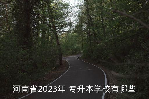 河南省2023年 專升本學(xué)校有哪些