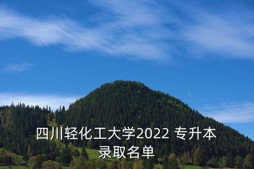  四川輕化工大學(xué)2022 專升本 錄取名單