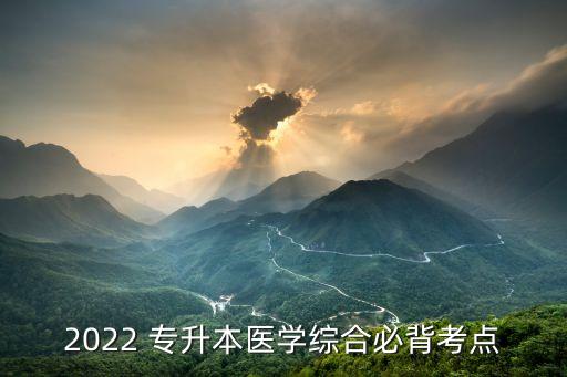 2022 專升本醫(yī)學(xué)綜合必背考點