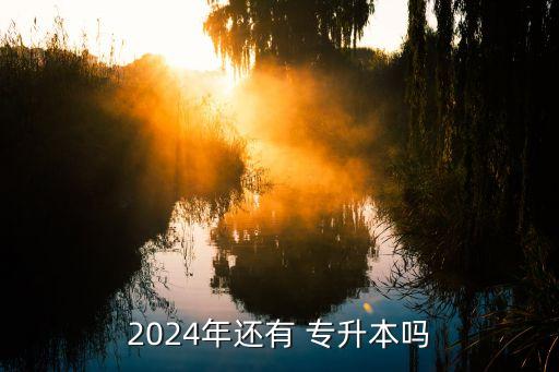 2024年還有 專(zhuān)升本嗎