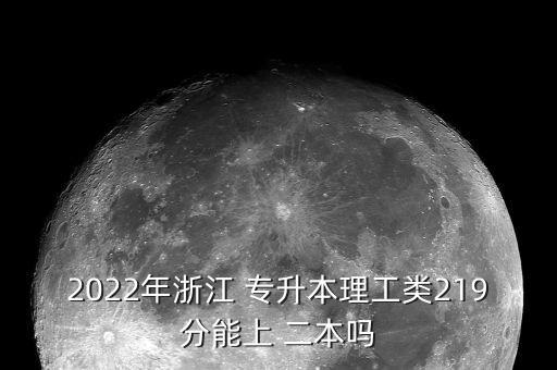 2022年浙江 專升本理工類219分能上 二本嗎